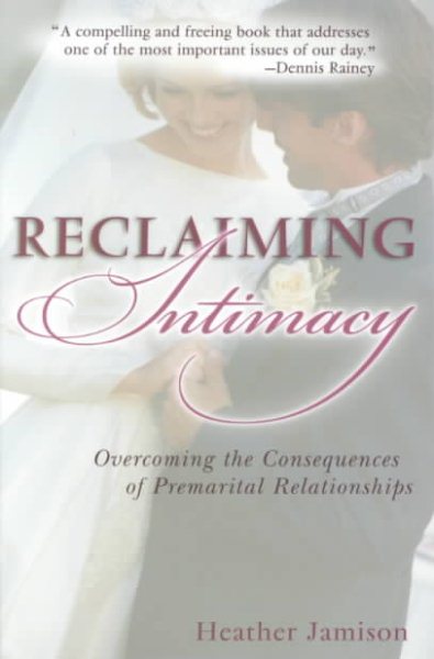 Reclaiming Intimacy: Overcoming the Consequences of Premarital Relationships cover