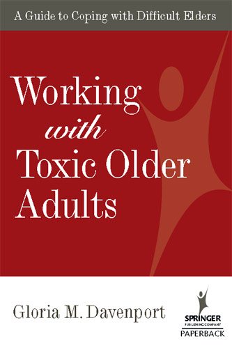 Working with Toxic Older Adults: A Guide to Coping With Difficult Elders (Springer Series on Life Styles and Issues in Aging)