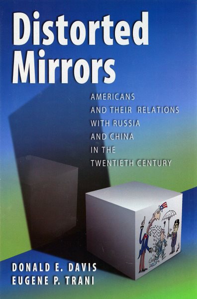 Distorted Mirrors: Americans and Their Relations with Russia and China in the Twentieth Century (Volume 1)