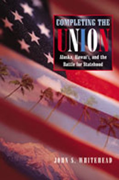 Completing the Union: Alaska, Hawai'i, and the Battle for Statehood (Histories of the American Frontier Series) cover