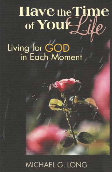 Have the Time of Your Life: Living for God in Each Moment cover