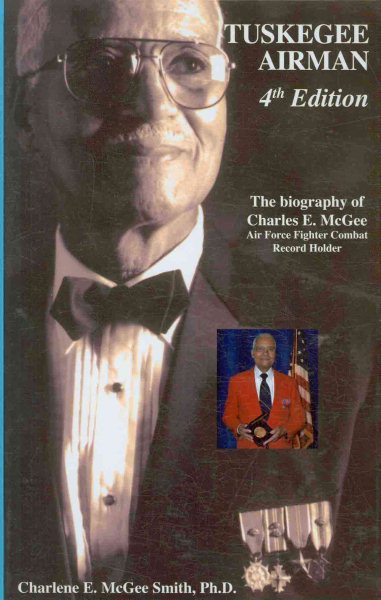 TUSKEGEE AIRMAN: The Biography of Charles E. McGee Airforce Fighter Combat Record Holder cover