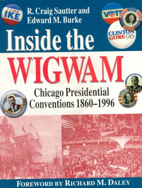 Inside the Wigwam: Chicago Presidential Conventions 1860-1996 cover