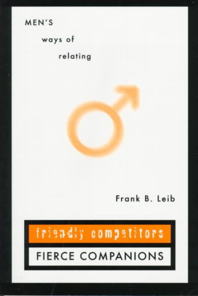 Friendly Competitors Fierce Companions: Men's Ways of Relating