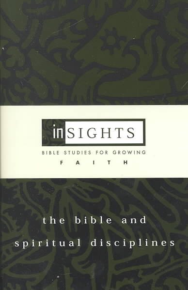 The Bible and Spiritual Disciplines: Bible Studies for Growing Faith (Insights (Cleveland, Ohio).)