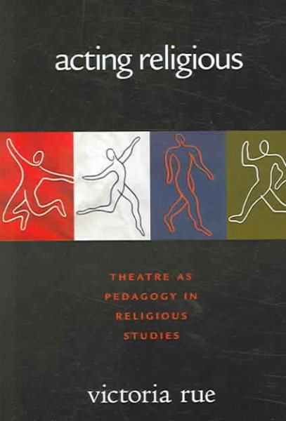 Acting Religious: Theatre As Pedagogy in Religious Studies