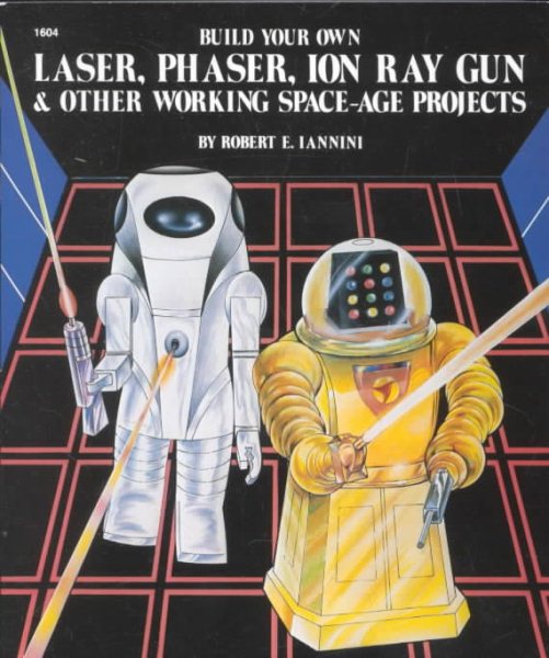 Build Your Own Laser, Phaser, Ion Ray Gun and Other Working Space Age Projects cover