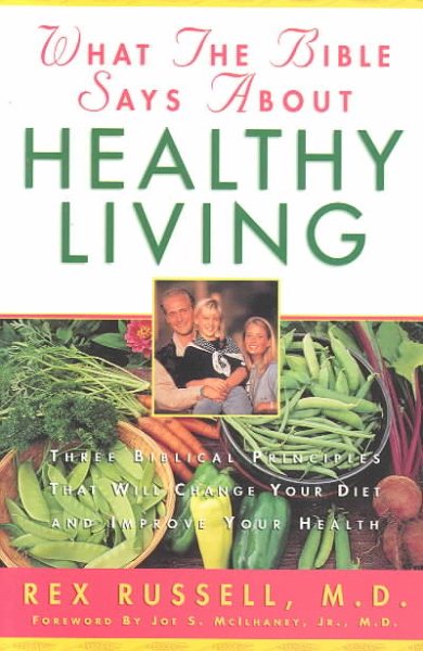 What the Bible Says About Healthy Living: Three Biblical Principles That Will Change Your Diet and Improve Your Health cover