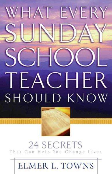 What Every Sunday School Teacher Should Know: 24 Secrets That Can Help You Change Lives cover