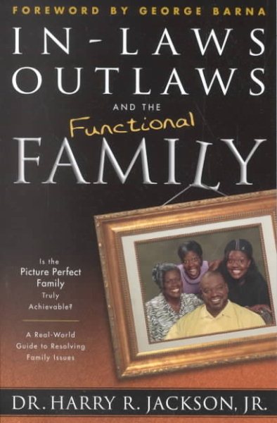 In-laws Outlaws and the Functional Family: A Real-world Guide to Resolving Family Issues