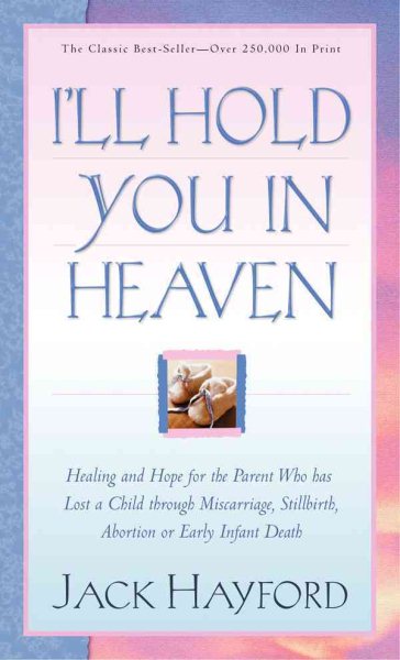 I'll Hold You In Heaven: Healing and Hope for the Parent Who has Lost a Child through Miscarriage, Stillbirth, Abortion or Early Infant Death cover