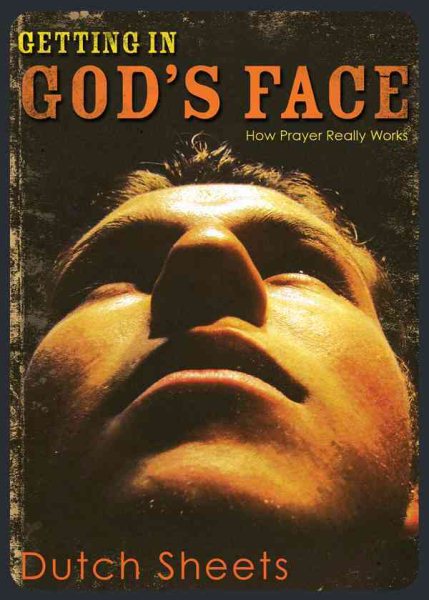 Getting In God's Face: How Prayer Really Works cover