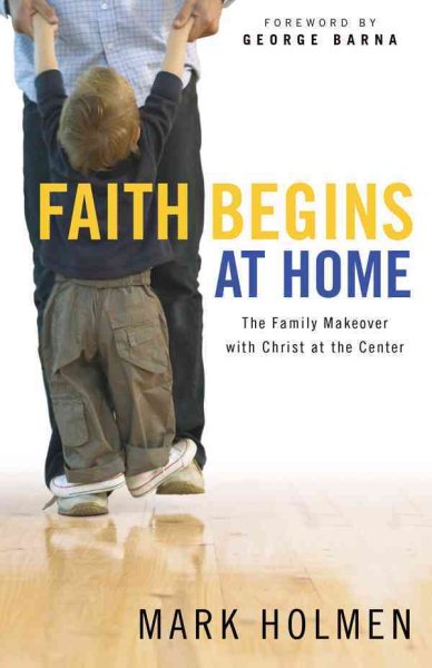 Faith Begins at Home: The Family Makeover with Christ at the Center cover
