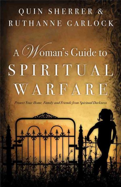A Woman's Guide to Spiritual Warfare: Protect Your Home, Family and Friends from Spiritual Darkness