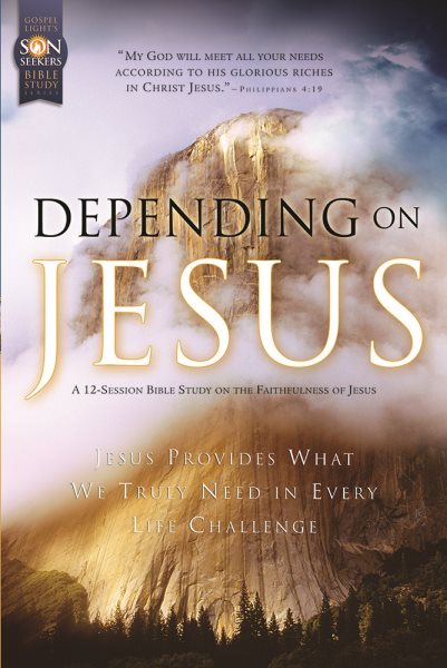 Depending on Jesus: Son Seekers Bible Study Series #1: Jesus Provides What We Truly Need in Every Life Challenge
