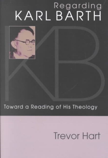 Regarding Karl Barth: Toward a Reading of His Theology