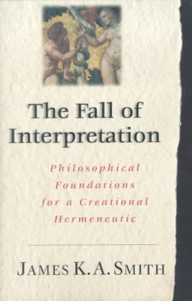 The Fall of Interpretation: Philosophical Foundations for a Creational Hermeneutic cover