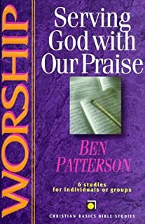 Worship: Serving God With Our Praise : 6 Studies for Individuals or Groups (Christian Basics Bible Studies) cover