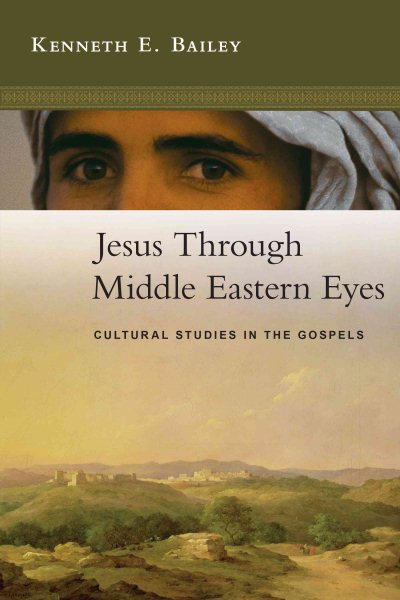 Jesus Through Middle Eastern Eyes: Cultural Studies in the Gospels cover
