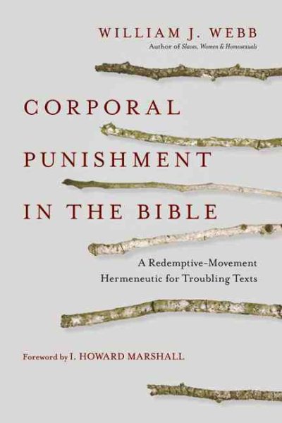 Corporal Punishment in the Bible: A Redemptive-Movement Hermeneutic for Troubling Texts cover