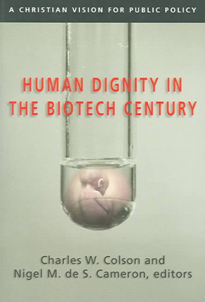 Human Dignity in the Biotech Century: A Christian Vision for Public Policy (Colson, Charles) cover