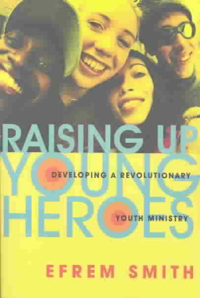 Raising Up Young Heroes: Developing a Revolutionary Youth Ministry cover