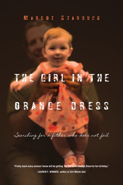The Girl in the Orange Dress: Searching for a Father Who Does Not Fail cover