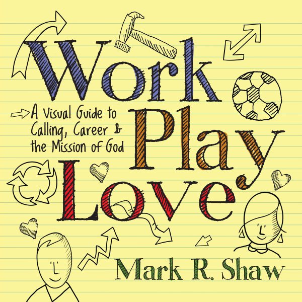 Work, Play, Love: A Visual Guide to Calling, Career and the Mission of God cover