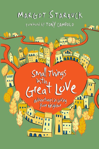Small Things with Great Love: Adventures in Loving Your Neighbor cover