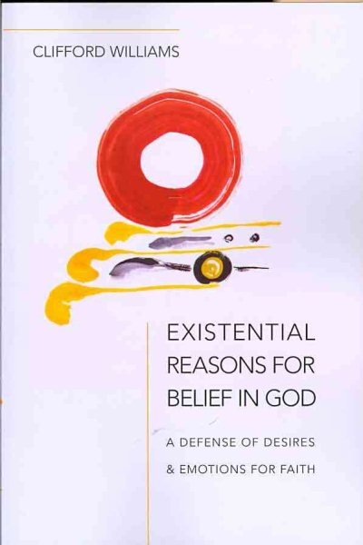 Existential Reasons for Belief in God: A Defense of Desires and Emotions for Faith cover