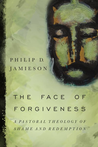 The Face of Forgiveness: A Pastoral Theology of Shame and Redemption cover