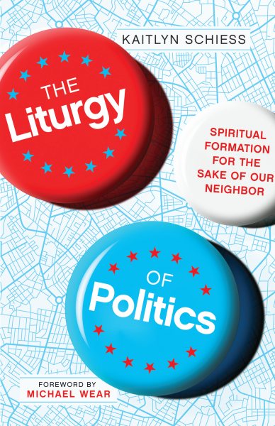 The Liturgy of Politics: Spiritual Formation for the Sake of Our Neighbor cover