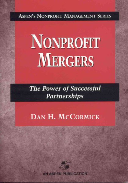 Nonprofit Mergers: The Power Of Successful Partnerships (Aspen's Nonprofit Management Series)