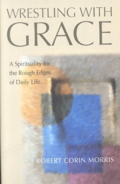 Wrestling with Grace: A Spirituality for the Rough Edges of Daily Life cover