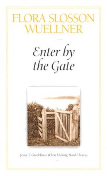 Enter by the Gate: Jesus 7 Guidelines When Making Hard Choices cover