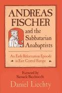 Andreas Fischer and the Sabbatarian Anabaptists: An Early Reformation Episode in East Central Europe (Studies in Anabaptist and Mennonite History) cover