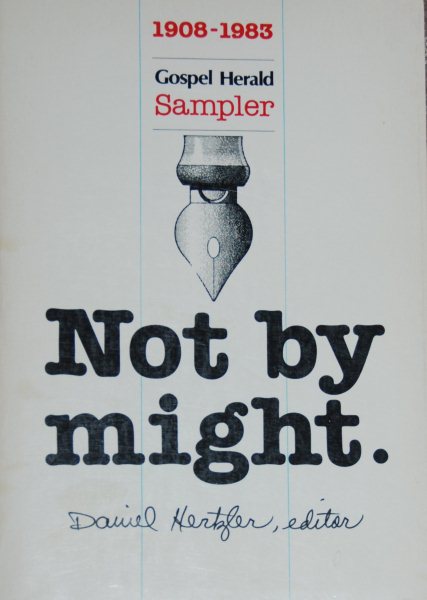 Not by Might: A Gospel Herald Sampler With Profiles of the Editors and Selected Writings from 1908 to 1983