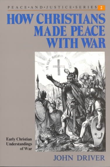 How Christians Made Peace With War: Early Christian Understandings of War (Peace and Justice)