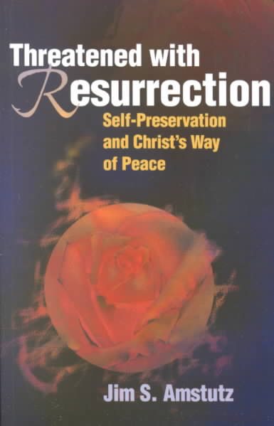 Threatened With Resurrection: Self-Preservation and Christ's Way of Peace cover