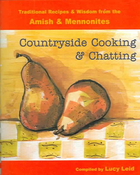Countryside Cooking and Chatting: Traditional Recipes and Wisdom from the Amish & Mennonites