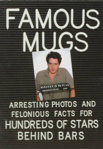 Famous Mugs: Arresting Photos and Felonious Facts for Hundreds of Stars Behind Bars