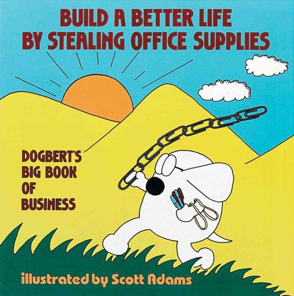 Build a Better Life by Stealing Office Supplies: Dogbert's Big Book of Business cover