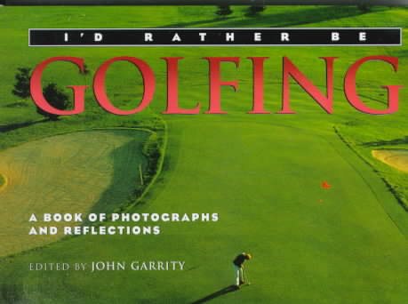 I'd Rather Be Golfing (I'd Rather Be Series - Books of Photographs and Reflections)
