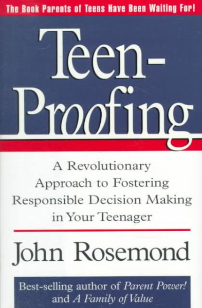Teen-Proofing: A Revolutionary Approach to Fostering Responsible Decision Making in Your Teenager