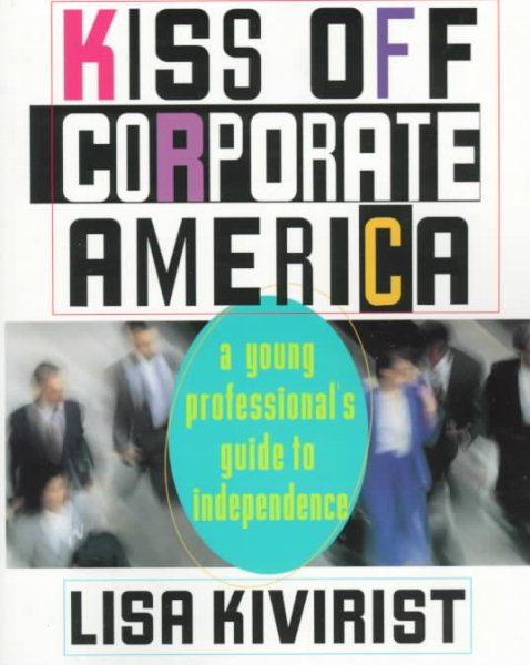Kiss Off Corporate America : A Young Professional's Guide to Independence
