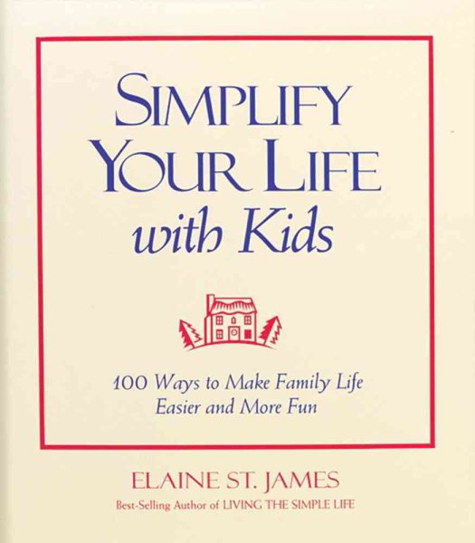Simplify Your Life With Kids : 100 Ways to make Family Life Easier and More Fun