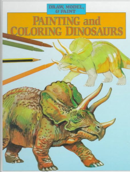 Painting and Coloring Dinosaurs (Draw, Model, and Paint)