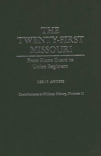 The Twenty-first Missouri: From Home Guard to Union Regiment (Contributions in Military Studies)