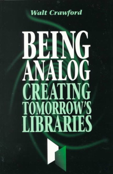 Being Analog: Creating Tomorrow's Libraries cover