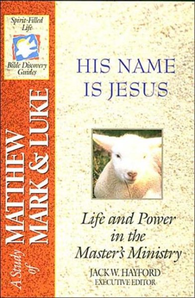 His Name Is Jesus: Life and Power in the Master's Ministry: A Study of Matthew, Mark and Luke (Spirit-Filled Life Bible Study Guides)